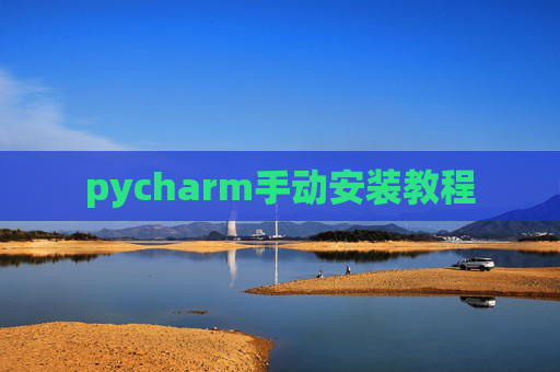 pycharm手动安装教程 pycharm手动安装教程
